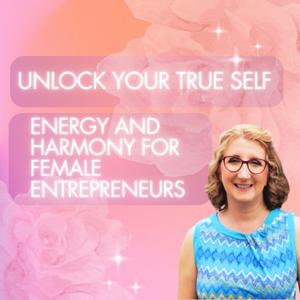 Unlock Your True Self: Energy and Harmony for Female Entrepreneurs