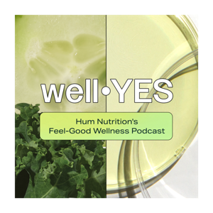 HUM Nutrition: WellYES The Feel-Good Wellness Podcast