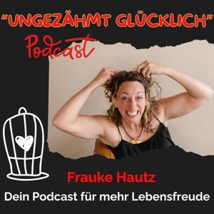 Ungezähmt Glücklich 
Dein Podcast für mehr Lebensfreude und Glück