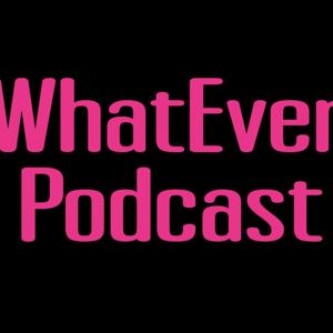 Whatever Podcast