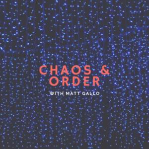 Chaos & Order: With Matt Gallo