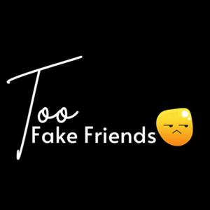Too Fake Friends