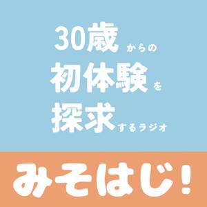 みそはじ！~30歳からの初体験を探求するラジオ~