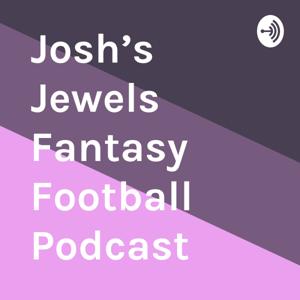 Josh’s Jewels Fantasy Football Podcast