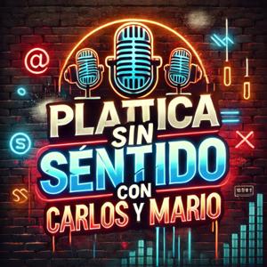 Plática Sin Sentido con Carlos y Mario