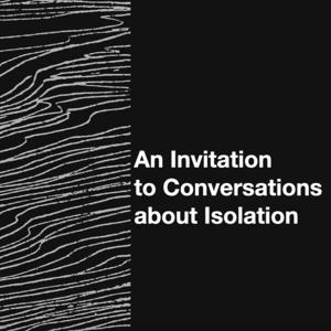 Responding to Isolation: Conversations on Isolation, Loneliness, and the Formative Process