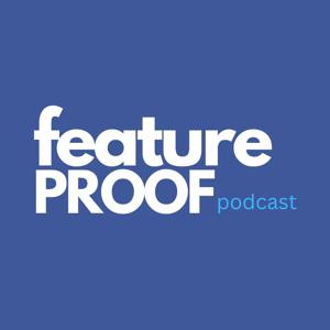 Feature Proof Podcast