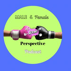 The Male and Female Perspective Podcast
