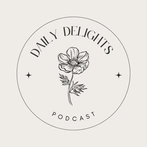 Daily Delights Podcast: making a life and living you love at home