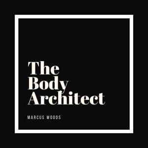 Marcus Woods: The Body Architect Podcast