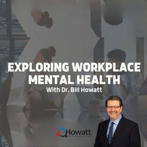 Exploring Workplace Mental Health with Dr. Bill Howatt