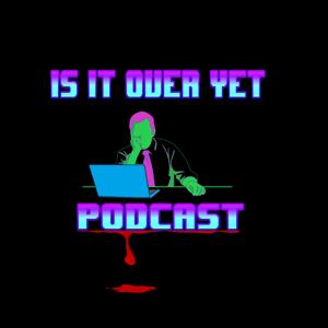 Is It Over Yet Podcast