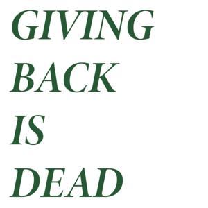 Giving Back is Dead