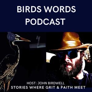 Birds Words Podcast -- Grit + Faith with John Birdwell