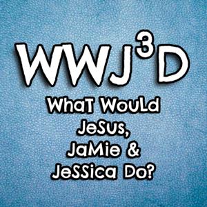 WWJ3D - What Would Jesus, Jamie, and Jessica Do?