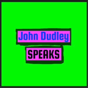 John Dudley Speaks: The Podcast
