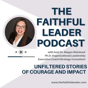 The Faithful Leader™: Unfiltered Stories of Courage and Impact