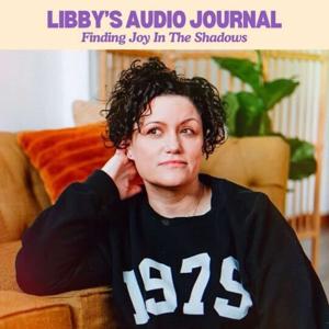 Libby's Audio Journal: Finding Joy in the Shadows
