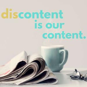 discontent is our content