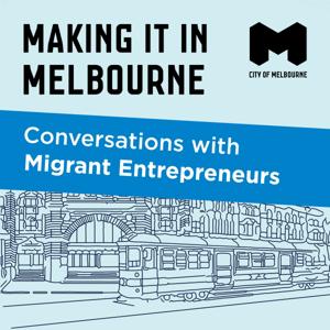 Making it in Melbourne: Conversations with Migrant Entrepreneurs
