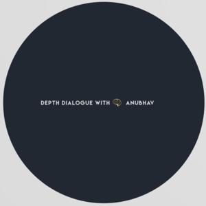 Depth Dialogue With Anubhav