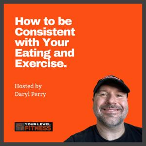 How to be Consistent with Your Eating and Exercise