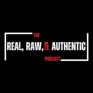 The Real, Raw, And Authentic Podcast
