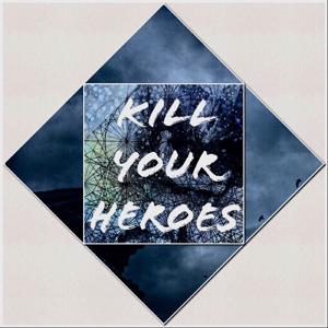 Kill Your Heroes