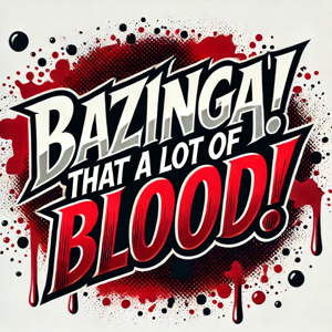 Bazinga! That's a lot of blood!