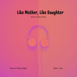 Like Mother, Like Daughter with Cass & Kay