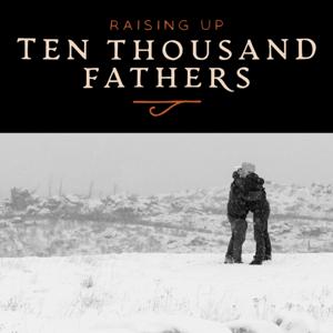 Raising Up Ten Thousand Fathers