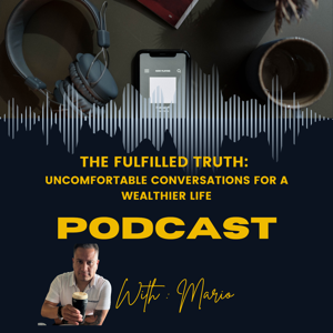 The Fulfilled Truth Podcast: Uncomfortable Conversations for a Wealthier Life