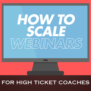How To Scale Webinars: For Online Coaches in High Ticket Sales & Digital Marketing