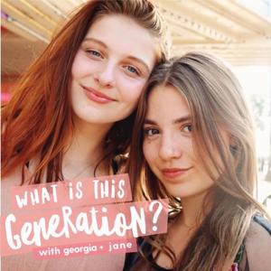 What is This Generation? with Georgia and Jane