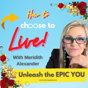 How to Choose to Live with Host Meridith Alexander