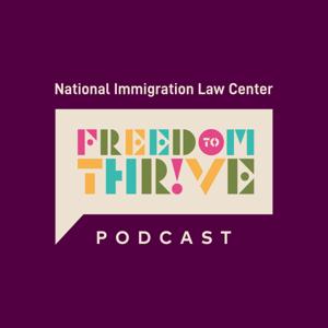 National Immigration Law Center Freedom to Thrive Podcast