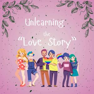 Unlearning the Love Story
