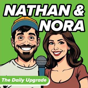 The Daily Upgrade with Nathan and Nora