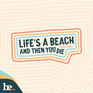 Life's a Beach ... and Then You Die