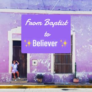 From Baptist to ✨Believer ✨