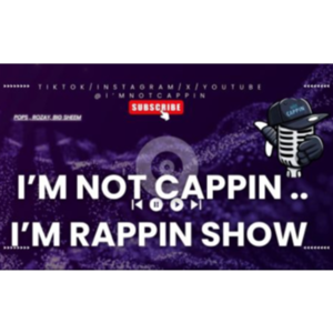 I'm Not Cappin: I'm Rapping Show 🎤