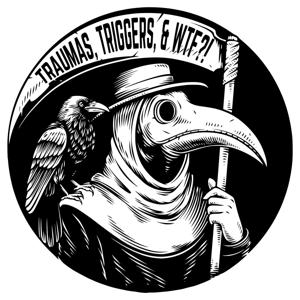 Traumas, Triggers, & WTF?!