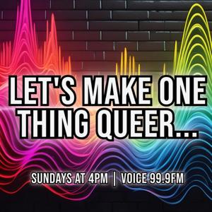 Let's Make One Thing Queer! - Ballarat's ONLY LGBTIQA+ Radio Show on Voice 99.9FM