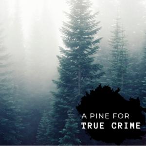 A Pine for True Crime by A Pine for True Crime
