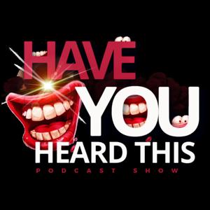 HAVE YOU HEARD THIS PODCAST