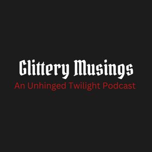 Glittery Musings: An Unhinged Twilight Podcast
