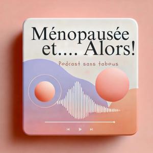 Ménopausée et ......Alors !