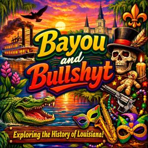 Bayou And Bullshyt: A Louisiana History Podcast