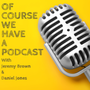 Of Course We Have a Podcast
