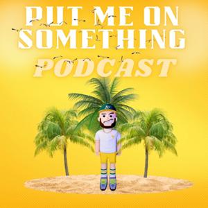 Put Me On Something Podcast
